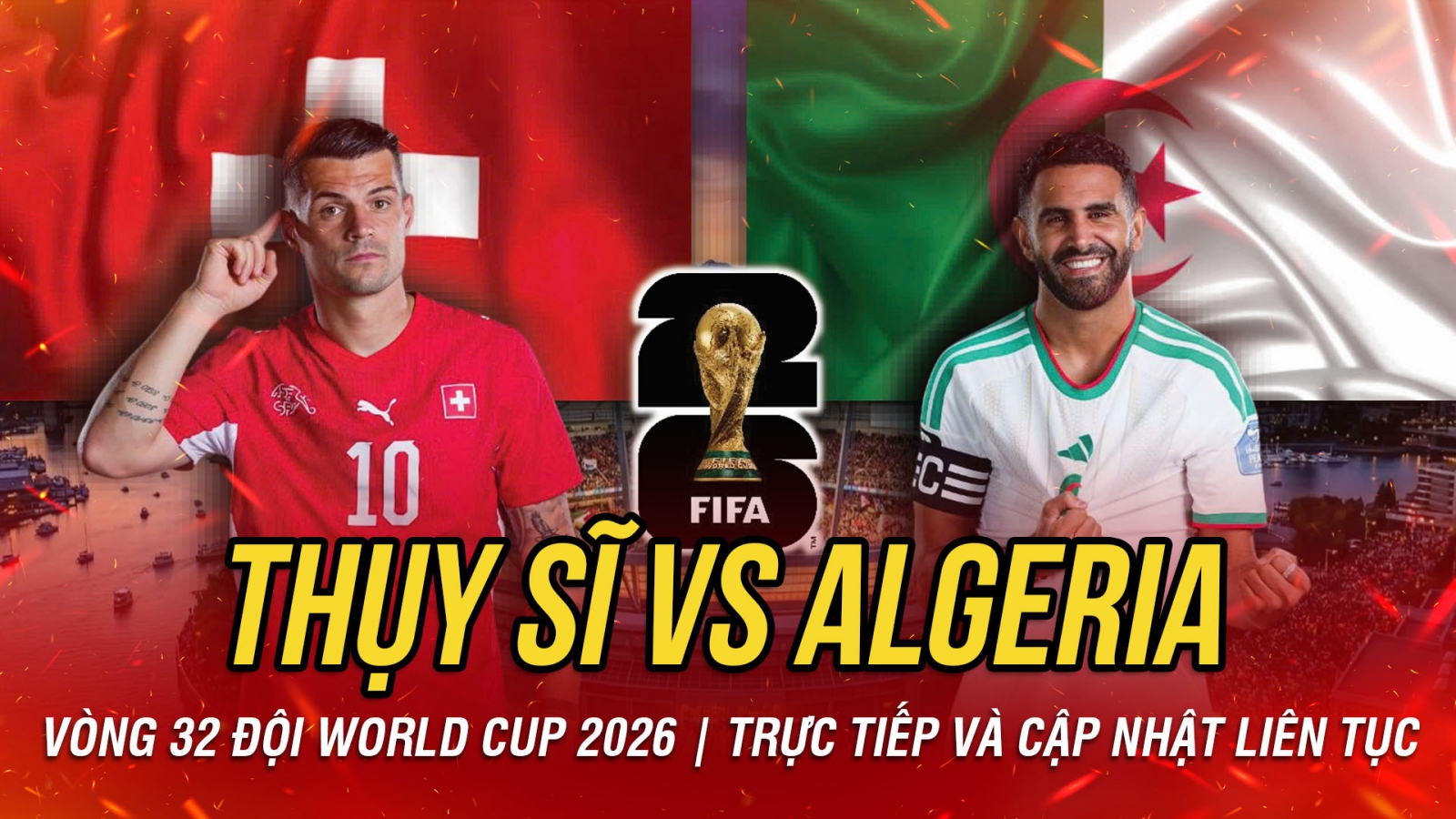 TRỰC TIẾP Thụy Sĩ vs Algeria vòng 32 đội World Cup 2026: Giăng bẫy Cáo sa mạc